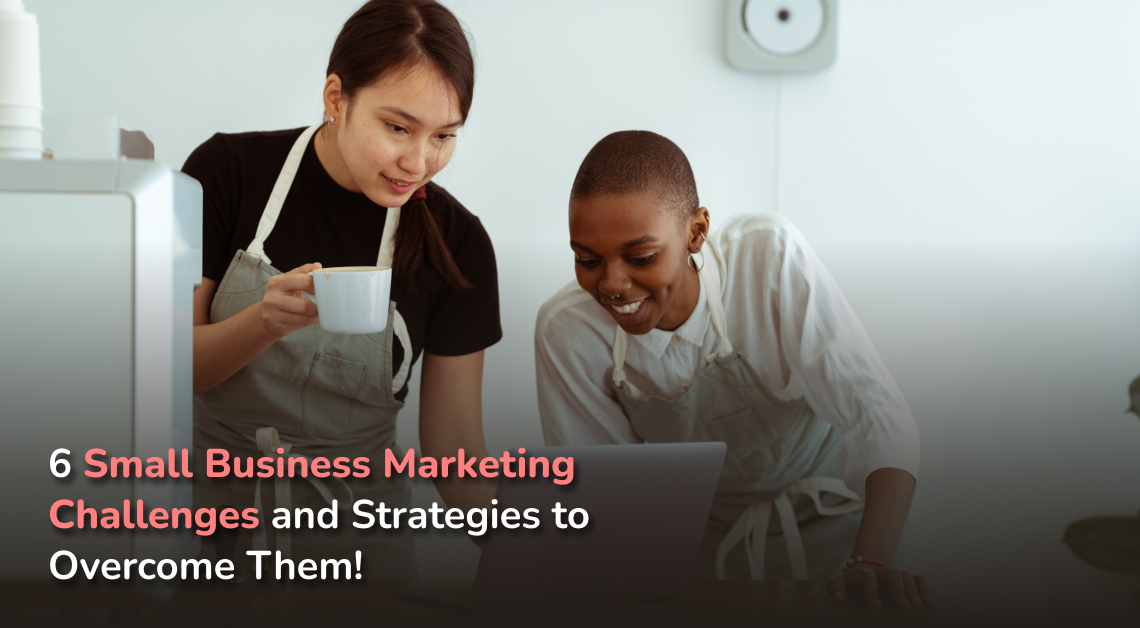 6 Small Business Marketing Challenges & How to Overcome Them